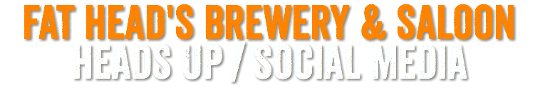 FAt HEAD'S BREWERY & SALOON Heads Up / Social Media